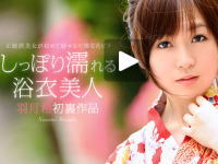 【羽月希 しっぽり濡れる浴衣美人】のHビデオを見る
