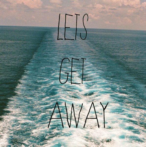 LETS GET AWAY