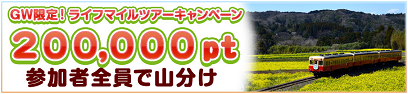 「GWキャンペーン!ライフマイルツアー」200,000pt山分け!
